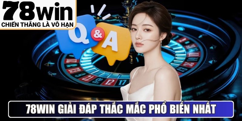 78win giải đáp thắc mắc phổ biến nhất
