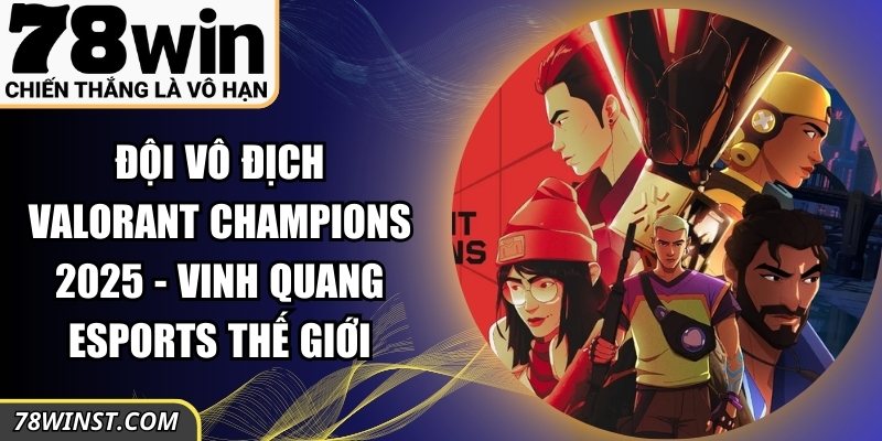 Đội Vô Địch Valorant Champions 2025