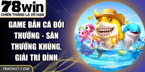 Game Bắn Cá Đổi Thưởng