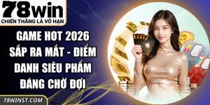 Game Hot 2026 Sắp Ra Mắt