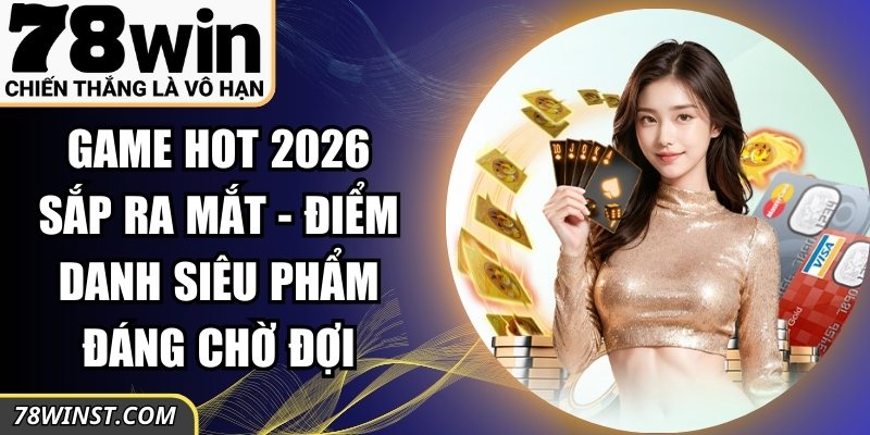 Game Hot 2026 Sắp Ra Mắt