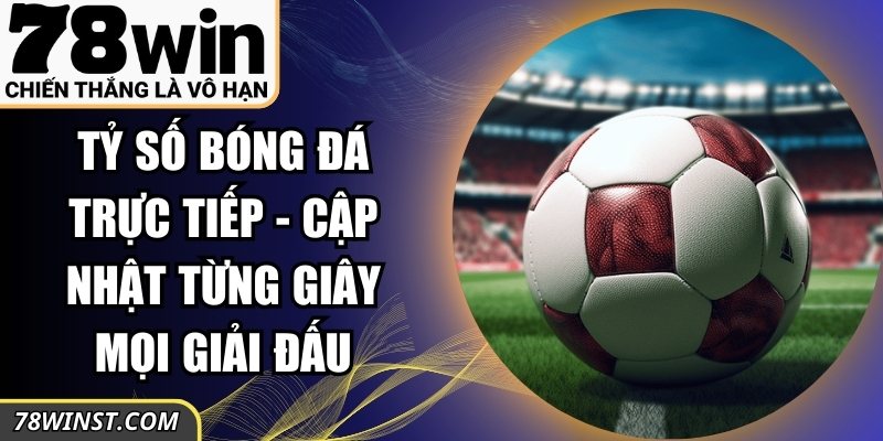 Tỷ Số Bóng Đá Trực Tiếp